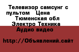 Телевизор самсунг с пультом › Цена ­ 4 000 - Тюменская обл. Электро-Техника » Аудио-видео   